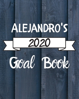 Alejandro's 2020 Goal Book: 2020 New Year Planner Goal Journal Gift for Alejandro  / Notebook / Diary / Unique Greeting Card Alternative