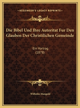 Hardcover Die Bibel Und Ihre Autoritat Fur Den Glauben Der Christilichen Gemeinde: Ein Vortrag (1878) [German] Book