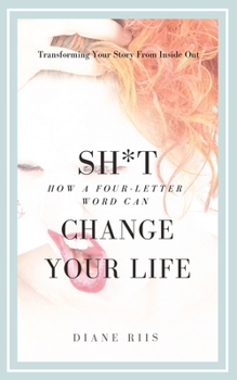 Paperback Sh*t: How A Four-Letter Word Can Change Your Life: Transforming Your Story from Inside Out Book