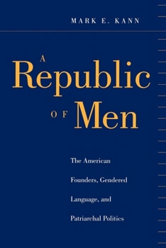 Paperback A Republic of Men: The American Founders, Gendered Language, and Patriarchal Politics Book