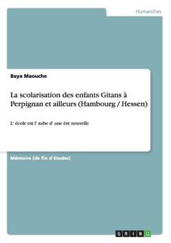 Paperback La scolarisation des enfants Gitans à Perpignan et ailleurs (Hambourg / Hessen): L' école est l' aube d' une ère nouvelle [French] Book