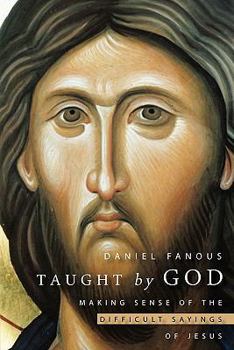 Taught by God: Making Sense of the Difficult Sayings of Jesus