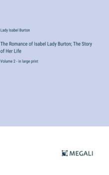 Hardcover The Romance of Isabel Lady Burton; The Story of Her Life: Volume 2 - in large print Book