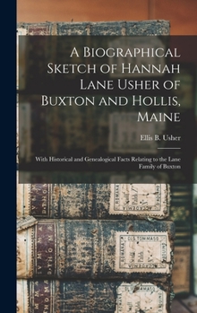 A Biographical Sketch of Hannah Lane Usher of Buxton and Hollis, Maine: With Historical and Genealogical Facts Relating to the Lane Family of Buxton