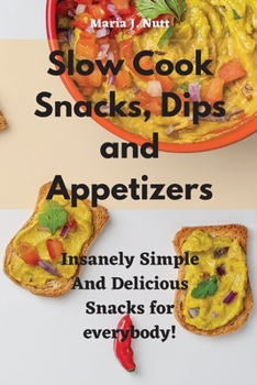 Paperback Slow Cook Snacks, Dips and Appetizers: Insanely Simple And Delicious Snacks for everybody! Book