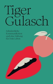 TigerGulasch: Zahnärztliche Kommunikation und eine Haltung für Dein Leben