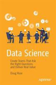 Paperback Data Science: Create Teams That Ask the Right Questions and Deliver Real Value Book