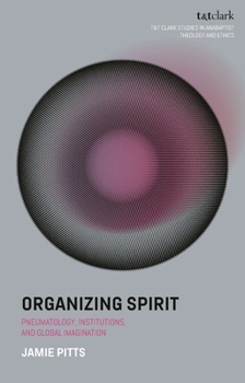 Hardcover Organizing Spirit: Pneumatology, Institutions, and Global Imagination Book