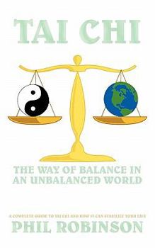 Paperback Tai Chi: The Way Of Balance In An Unbalanced World: A Complete Guide To Tai Chi And How It Can Stabilize You Life Book