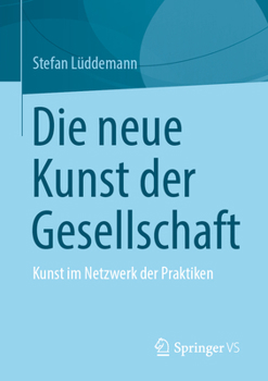 Paperback Die Neue Kunst Der Gesellschaft: Kunst Im Netzwerk Der Praktiken [German] Book