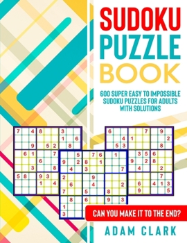 Paperback Sudoku Puzzle Book: 600 Super Easy to Impossible Sudoku Puzzles for Adults with Solutions. Can You Make It to The End? Book