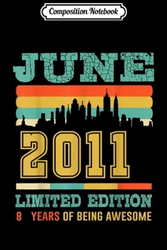 Composition Notebook: 8th Birthday Gift Legendary Since June 2011  Journal/Notebook Blank Lined Ruled 6x9 100 Pages