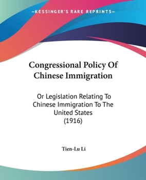 Congressional Policy Of Chinese Immigration: Or Legislation Relating To Chinese Immigration To The United States (1916)