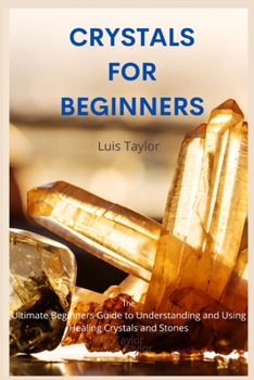 Paperback Crystals for Beginners: The Ultimate Beginners Guide to Understanding and Using Healing Crystals and Stones Book