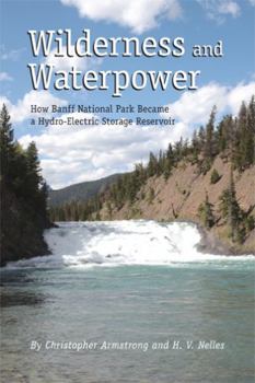 Paperback Wilderness and Waterpower: How Banff National Park Became a Hydro-Electric Storage Reservoir Book