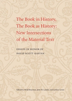 Paperback The Book in History, the Book as History: New Intersections of the Material Text. Essays in Honor of David Scott Kastan Book