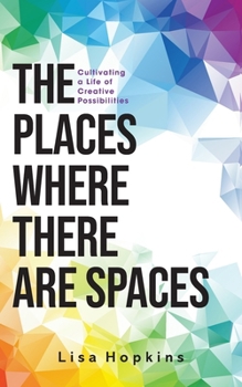 Paperback The Places Where There Are Spaces: Cultivating a Life of Creative Possibilities Book