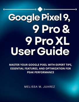 Paperback Google Pixel 9, 9 Pro & 9 Pro XL User Guide: Master Your Google Pixel with Expert Tips, Essential Features, and Optimization for Peak Performance Book