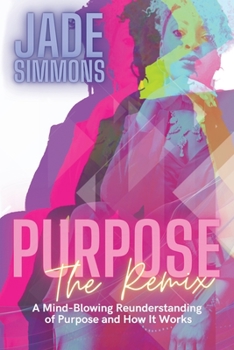 Paperback Purpose The Remix: A Mind-Blowing Reunderstanding of Purpose and How It Works Book