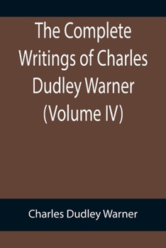 Paperback The Complete Writings of Charles Dudley Warner (Volume IV) Book