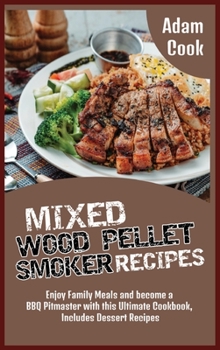 Hardcover Mixed Wood Pellet Smoker Recipes: Enjoy Family Meals and become a BBQ Pitmaster with this Ultimate Cookbook, Includes Dessert Recipes Book