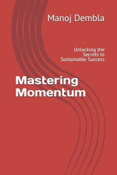 Paperback Mastering Momentum: Unlocking the Secrets to Sustainable Success Book