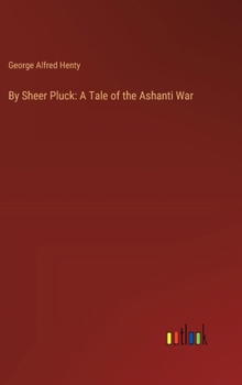 Hardcover By Sheer Pluck: A Tale of the Ashanti War Book