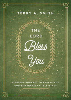 The Lord Bless You: A 28-Day Journey to Experience God's Extravagant Blessings