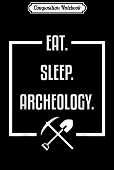 Composition Notebook: Eat Sleep Archeology - Funny Archaeology  Journal/Notebook Blank Lined Ruled 6x9 100 Pages