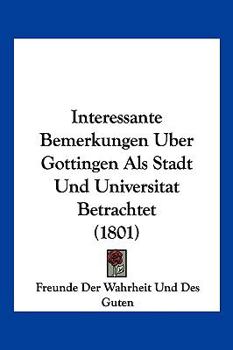 Interessante Bemerkungen Uber Gottingen Als Stadt Und Universitat Betrachtet (1801)