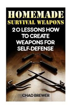 Paperback Homemade Survival Weapons: 20 Lessons How to Create Weapons for Self-Defense Book
