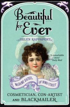 Paperback Beautiful for Ever: Madame Rachel of Bond Street - Cosmetician, Con-Artist and Blackmailer Book