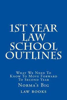 Paperback 1st Year Law School Outlines: What We Need to Know to Move Forward to Second Year Book