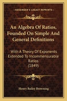 Paperback An Algebra Of Ratios, Founded On Simple And General Definitions: With A Theory Of Exponents Extended To Incommensurable Ratios (1849) Book