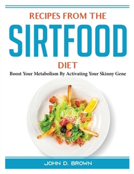 Paperback Recipes from the Sirtfood Diet: Boost Your Metabolism By Activating Your Skinny Gene Book