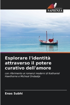 Esplorare l'identità attraverso il potere curativo dell'amore: con riferimento ai romanzi moderni di Nathaniel Hawthorne e Micheal Ondaatje