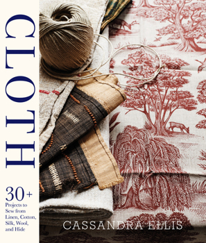 Hardcover Cloth: 30+ Projects to Sew from Linen, Cotton, Silk, Wool, and Hide [With Pattern(s)] Book