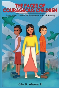 Paperback The Faces of Courageous Children: Three Short Stories of Incredible Acts of Bravery Book