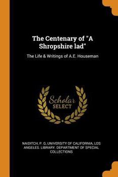 Paperback The Centenary of a Shropshire Lad: The Life & Writings of A.E. Houseman Book