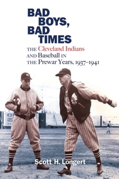Paperback Bad Boys, Bad Times: The Cleveland Indians and Baseball in the Prewar Years, 1937-1941 Book