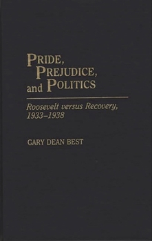 Hardcover Pride, Prejudice, and Politics: Roosevelt Versus Recovery, 1933-1938 Book