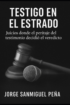 Testigo en el estrado: Juicios donde el peritaje del testimonio decidió el veredicto (Spanish Edition)
