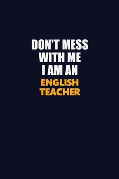 Paperback Don't Mess With Me Because I Am An english teacher: Career journal, notebook and writing journal for encouraging men, women and kids. A framework for Book