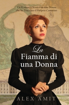 La Fiamma di una Donna: Un Romanzo Storico su una Donna che ha Tracciato il Proprio Cammino (Italian Edition)