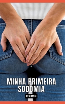Minha primeira sodomia: Contos de Sexo Explícito para Adultos (Portuguese Edition)
