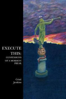 Paperback Execute This: Confessions of a Mormon Freak Book