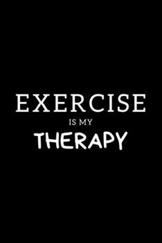 Paperback Exercise Is My Therapy: Journal Gift For Him / Her Softback Writing Book Notebook (6" x 9") 120 Lined Pages Book