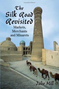 Paperback The Silk Road Revisited: Markets, Merchants and Minarets Book