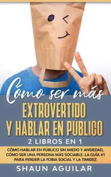 Paperback C?mo ser m?s Extrovertido y Hablar en P?blico: 2 Libros en 1 - C?mo Hablar en P?blico sin Miedo y Ansiedad, C?mo ser una Persona m?s Sociable. La Gu?a [Spanish] Book