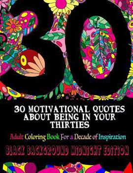 Paperback 30 Motivational Quotes about Being in Your Thirties Adult Coloring Book: For a Decade of Inspiration - Black Background Edition Book